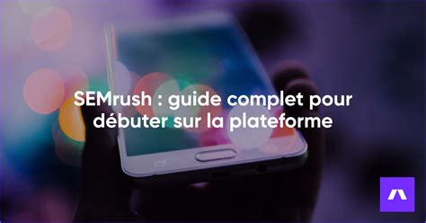 semrush france|Comment utiliser SEMrush : le guide pour débutants.